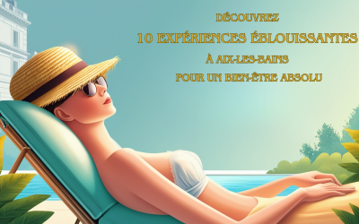 Découvrez 10 Expériences Éblouissantes à Aix-les-Bains pour un Bien-Être Absolu